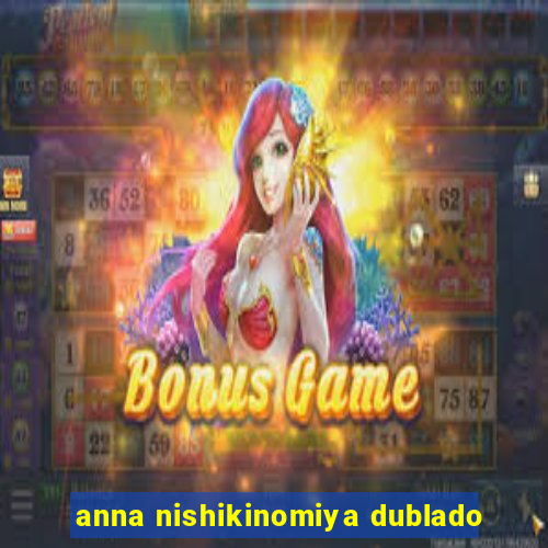 anna nishikinomiya dublado